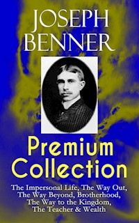 JOSEPH BENNER Premium Collection: The Impersonal Life, The Way Out, The Way Beyond, Brotherhood, The Way to the Kingdom, The Teacher & Wealth - Joseph Benner - ebook