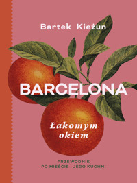 Barcelona. Łakomym okiem. Przewodnik po mieście i jego kuchni - Bartek Kieżun - książka