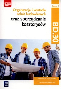Organizacja i kontrola robót budowlanych oraz sporządzanie kosztorysów. Kwalifikacja BD.30. Podręcznik do nauki zawodu technik budownictwa Część 1 - Bisaga Beata, Bisaga Maria Jolanta - książka