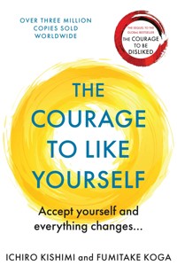 The Courage To Like Yourself - Ichiro Kishimi - ebook