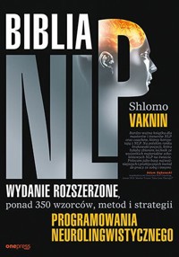 Biblia NLP. Wydanie rozszerzone, ponad 350 wzorców, metod i strategii programowania neurolingwistycznego - Shlomo Vaknin - książka