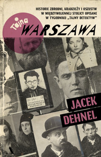 Tajna Warszawa. Czyli historie zbrodni, kradzieży i oszustw w międzywojennej stolicy opisane w tygodniku Tajny Detektyw - Jacek Dehnel - książka