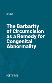The Barbarity of Circumcision as a Remedy for Congenital Abnormality - Snow - ebook
