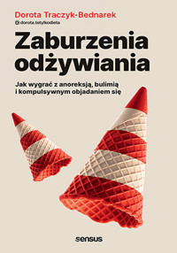 Zaburzenia odżywiania. Jak wygrać z anoreksją, bulimią i kompulsywnym objadaniem się - Dorota Traczyk-Bednarek @dorota.totylkodieta - książka