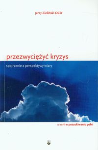 Przezwyciężyć kryzys Spojrzenie z perspektywy wiary - Jerzy Zieliński - książka