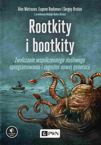 Rootkity i bootkity. Zwalczanie współczesnego złośliwego oprogramowania i zagrożeń nowej generacji - Alex Matrosov, Eugene Rodionov, Sergey Bratus - książka