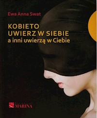 Kobieto uwierz w siebie a inni uwierzą w Ciebie - Swat Ewa Anna - książka