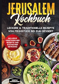Jerusalem Kochbuch: Leckere & traditionelle Rezepte vom Frühstück bis zum Dessert - Inklusive vegetarischer Rezepte und exotischer Getränke - Simple Cookbooks - ebook