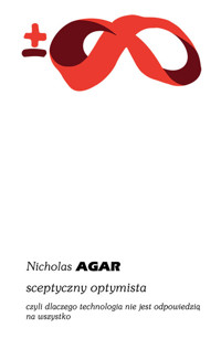 Sceptyczny optymista, czyli dlaczego technologia nie jest odpowiedzią na wszystko - Nicholas Agar - książka