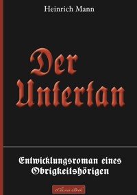 Der Untertan – Entwicklungsroman eines Obrigkeitshörigen - Heinrich Mann - ebook