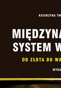 Międzynarodowy system walutowy - Twarowska-Mól Katarzyna - książka