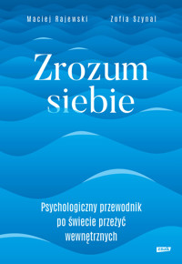 Zrozum siebie. Psychologiczny przewodnik po świecie przeżyć wewnętrznych - Rajewski Maciej, Zofia Szynal - ebook