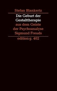 Die Geburt der Gestalttherapie aus dem Geiste der Psychoanalyse Sigmund Freuds - Stefan Blankertz - ebook
