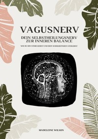 Vagusnerv - Dein Selbstheilungsnerv zur inneren Balance: Wie du ihn stimulierst und dein Wohlbefinden steigerst - Madeleine Wilson - ebook