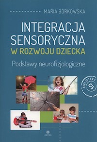 Integracja sensoryczna w rozwoju dziecka - Borkowska Maria - książka