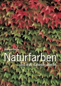 Naturfarben – und was hinter der Farbenpracht steckt. - Marlene Bitzer - ebook