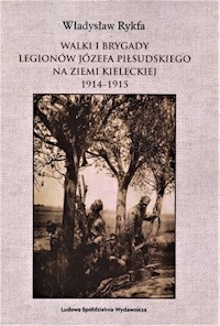 Walki I Brygady Legionów Józefa Piłsudskiego na Ziemi Kieleckiej 1914-1915 - Rykfa Władysław - książka