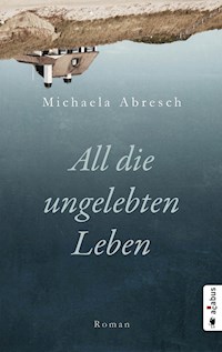 All die ungelebten Leben - Michaela Abresch - ebook