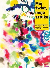 Mój świat, moja sztuka - Katarzyna Kołodziej-Podsiadło, Marta Ignerska - książka