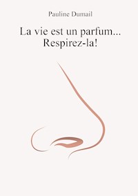 La vie est un parfum, respirez-la ! - Pauline Dumail - ebook