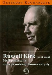 Russell Kirk 1918-1994 Myśl polityczna amerykańskiego konserwatysty - Grzegorz Kucharczyk - książka