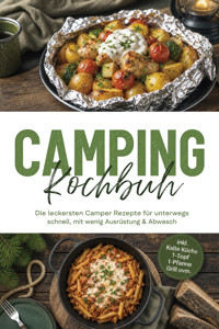 Camping Kochbuch: Die leckersten Camper Rezepte für unterwegs – schnell, mit wenig Ausrüstung & Abwasch – inkl. Kalte Küche, 1-Topf, 1-Pfanne, Grill uvm. - Anna-Maria Wendland - ebook
