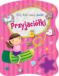 Mój kolorowy świat. Przyjaciółki - zbiorowa praca - książka