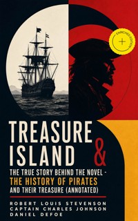 Treasure Island & The True Story Behind The Novel - The History Of Pirates and Their Treasure (Annotated) - Robert Louis Stevenson - ebook