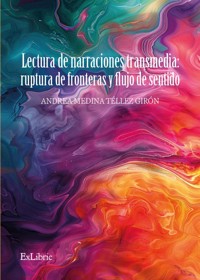 Lectura de narraciones transmedia: ruptura de fronteras y flujo de sentido - Andrea Medina Téllez Girón - ebook