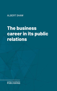 The business career in its public relations - Albert Shaw - ebook