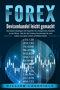 FOREX - Devisenhandel leicht gemacht: Die besten Strategien der Experten für erfolgreiches Handeln an der Börse - Wie Sie die Trading Psychologie für sich nutzen und ganz einfach profitabel traden - William Lakefield - ebook