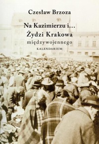 Na Kazimierzu i... Żydzi Krakowa międzywojennego - Czesław Brzoza - książka