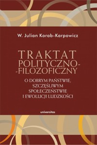 Traktat polityczno-filozoficzny. O dobrym państwie, szczęśliwym społeczeństwie i ewolucji ludzkości - W. Julian Korab-Karpowicz - książka