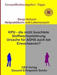 KPU - die nicht beachtete Stoffwechselstörung - Ursache für ADHS auch bei Erwachsenen? - Sonja Schoch - ebook