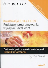 Kwalifikacje E.14 i EE.09 Podstawy programowania w języku JavaScript Ćwiczenia praktyczne do nauki zawodu - Siewniak Piotr - książka