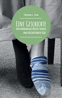 Eine Geschichte von bindungsgestörten Socken und freilaufenden Egos - Tamara L. Una - ebook