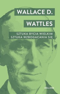 Sztuka bycia wielkim. Sztuka wzbogacania się - Wallace D. Watles - książka