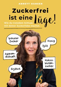 Zuckerfrei ist eine Lüge! - Annett Hansen - ebook