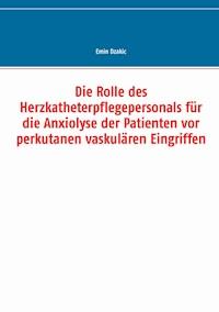 Die Rolle des Herzkatheterpflegepersonals für die Anxiolyse der Patienten vor perkutanen vaskulären Eingriffen - Emin Dzakic - ebook