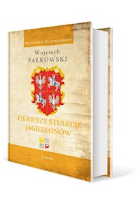 Pierwsze stulecie Jagiellonów - Fałkowski Wojciech - książka