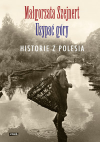 Usypać góry. Historie z Polesia - Małgorzata Szejnert - ebook