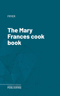 The Mary Frances cook book - Fryer - ebook