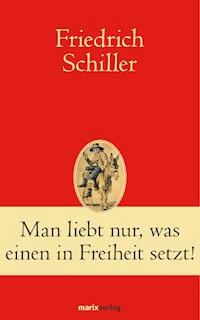 Man liebt nur, was einen in Freiheit setzt! - Friedrich Schiller - ebook
