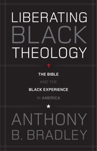 Liberating Black Theology - Anthony B. Bradley - ebook