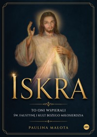 Iskra. To oni wspierali św. Faustynę i kult Bożego miłosierdzia - Paulina Małota - ebook + książka