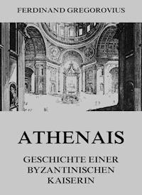 Athenais - Geschichte einer byzantinischen Kaiserin - Ferdinand Gregorovius - ebook