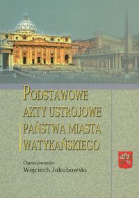 Podstawowe akty ustrojowe Państwa Miasta Watykańskiego - Jakubowski Wojciech - książka