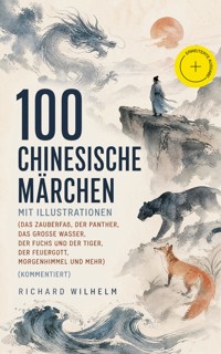100 Chinesische Märchen mit Illustrationen (Das Zauberfaß, Der Panther, Das grosse Wasser, Der Fuchs und der Tiger, Der Feuergott, Morgenhimmel und mehr) (Kommentiert) - Richard Wilhelm - ebook