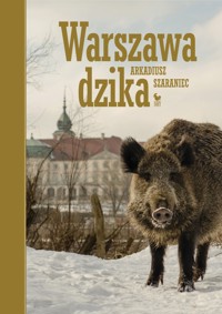 Warszawa dzika - Arkadiusz Szaraniec - ebook + książka