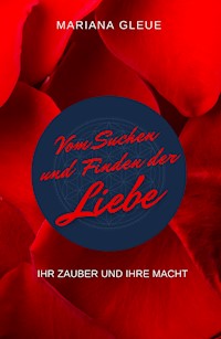 Vom Suchen und Finden der Liebe: ihr Zauber und ihre Macht - Mariana Gleue - ebook